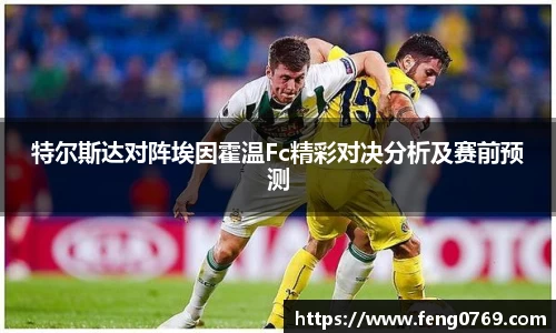 特尔斯达对阵埃因霍温Fc精彩对决分析及赛前预测